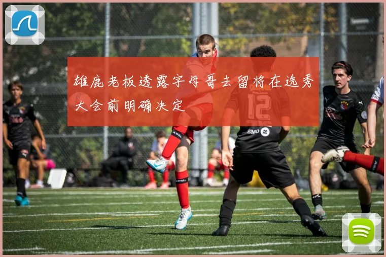 雄鹿老板透露字母哥去留将在选秀大会前明确决定