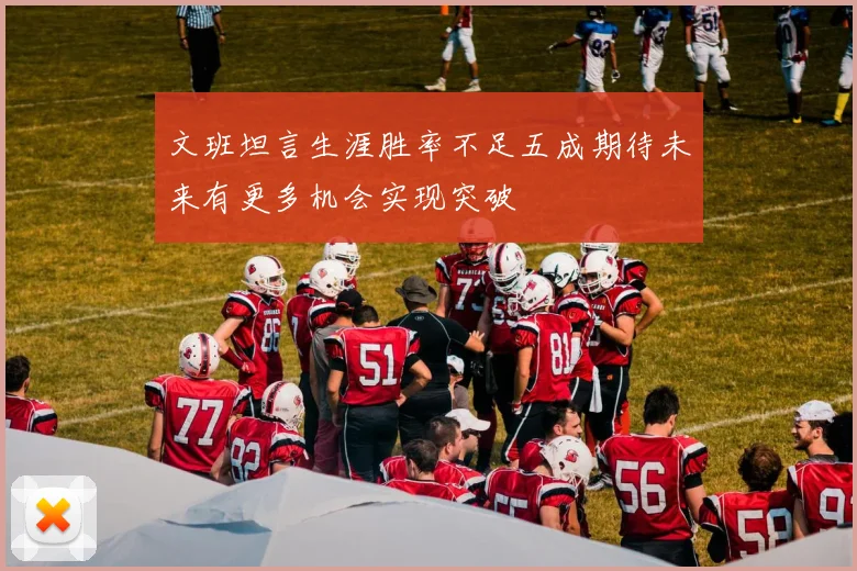 文班坦言生涯胜率不足五成期待未来有更多机会实现突破