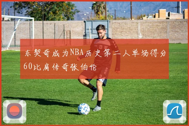 东契奇成为NBA历史第二人单场得分60比肩传奇张伯伦